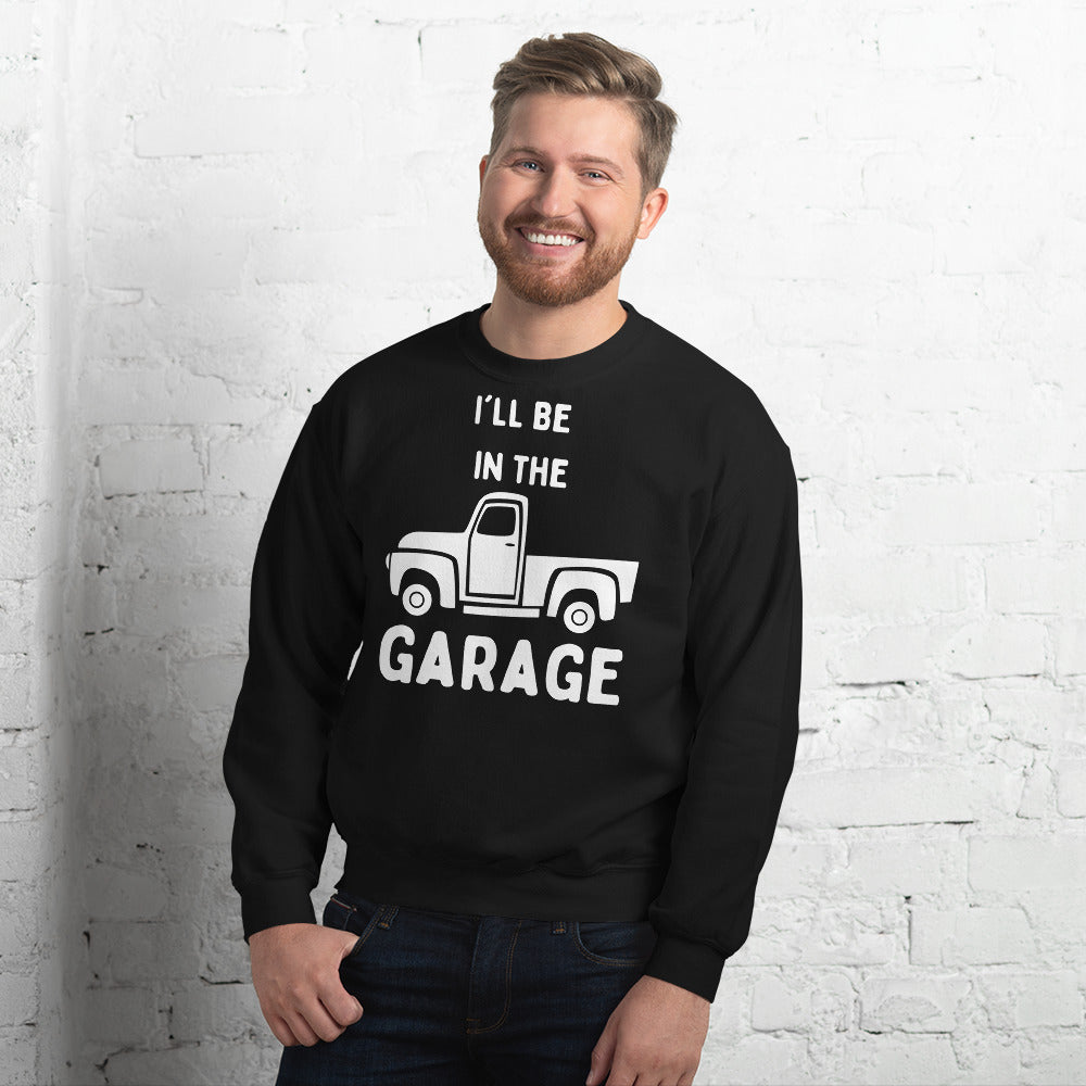 Unisex Sweatshirt - I'll Be in the Garage