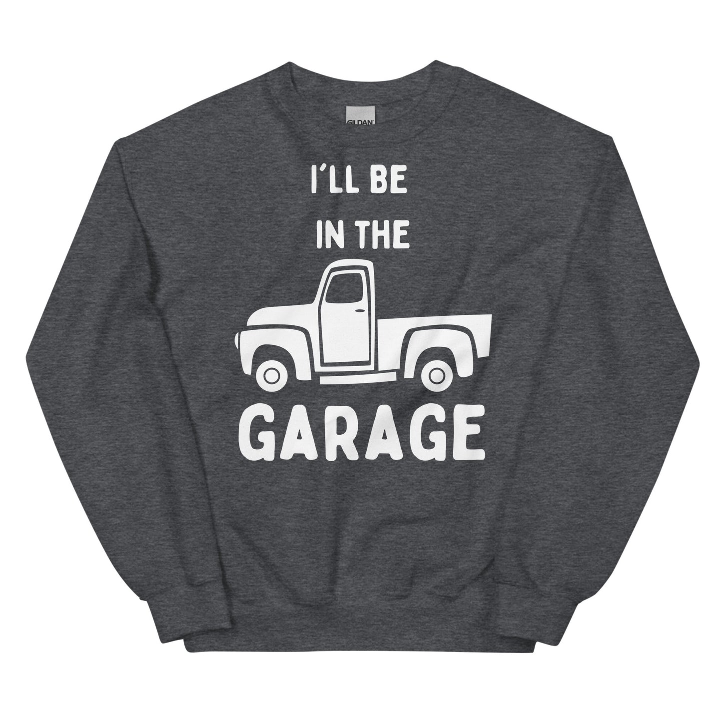 Unisex Sweatshirt - I'll Be in the Garage