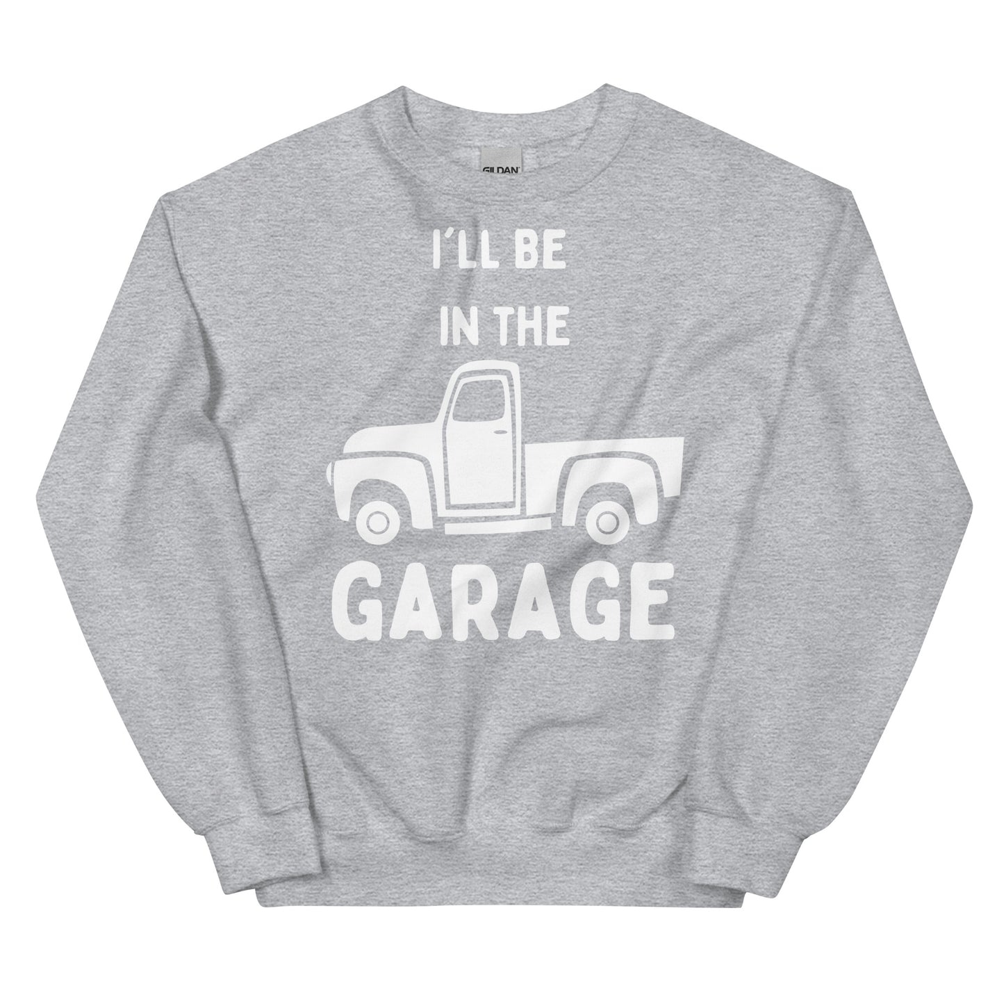 Unisex Sweatshirt - I'll Be in the Garage